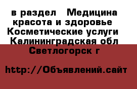  в раздел : Медицина, красота и здоровье » Косметические услуги . Калининградская обл.,Светлогорск г.